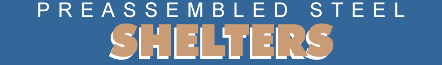 PREASSEMBLED STEEL SHELTERS